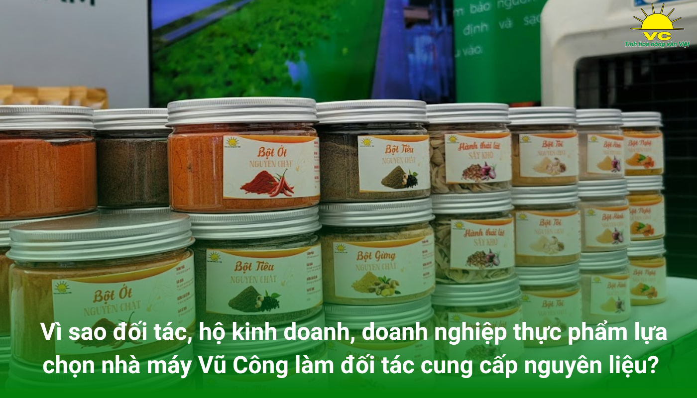 Vì sao đối tác, hộ kinh doanh, doanh nghiệp thực phẩm lựa chọn nhà máy Vũ Công làm đối tác cung cấp nguyên liệu?