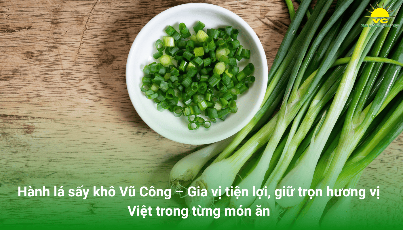 Hành lá sấy khô Vũ Công – Gia vị tiện lợi, giữ trọn hương vị Việt trong từng món ăn