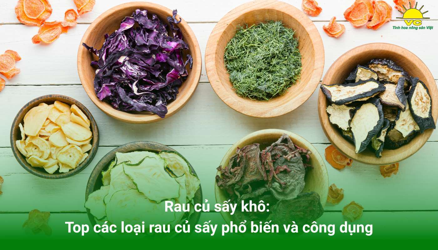 Rau Củ Sấy Khô: Top Các Loại Rau Củ Sấy Phổ Biến Và Công Dụng