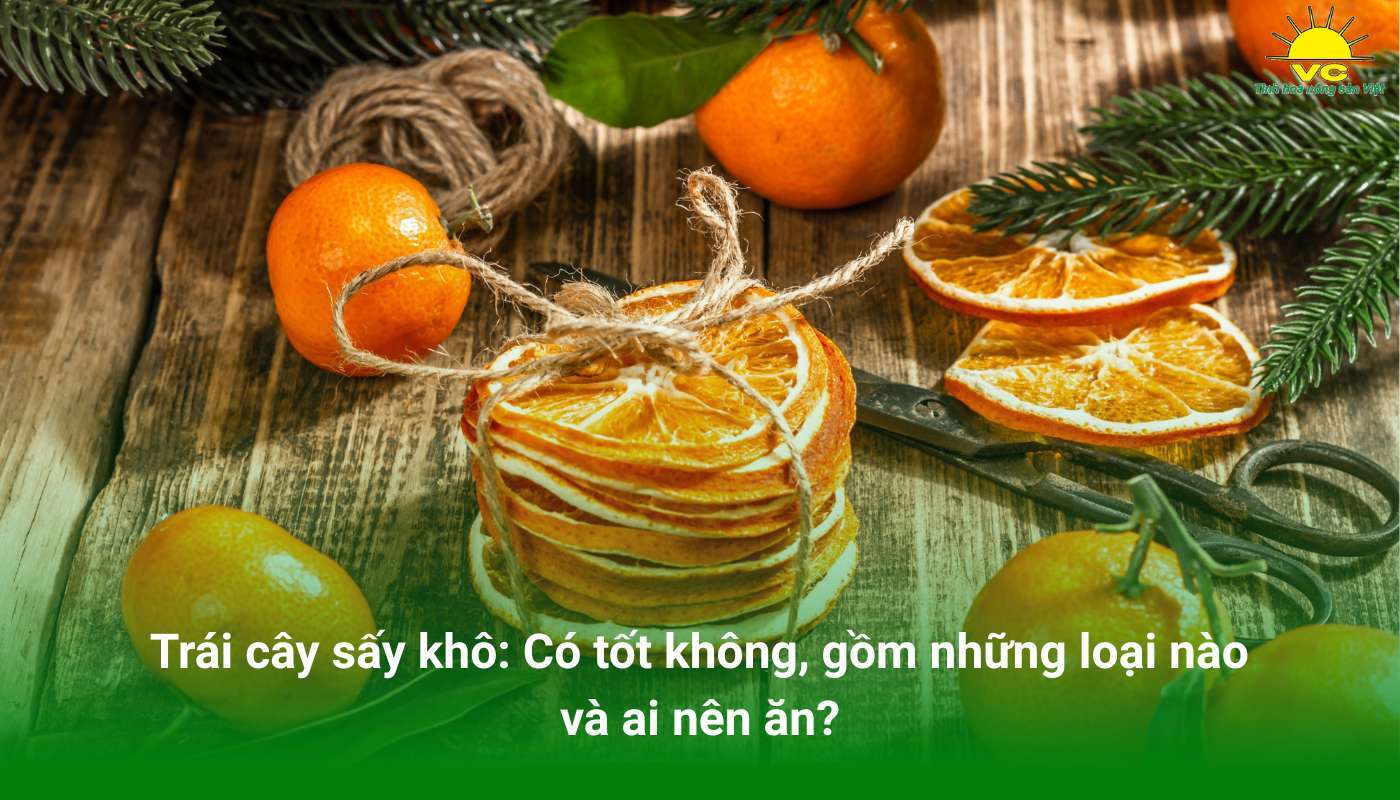 Trái cây sấy khô: Có tốt không, gồm những loại nào và ai nên ăn?