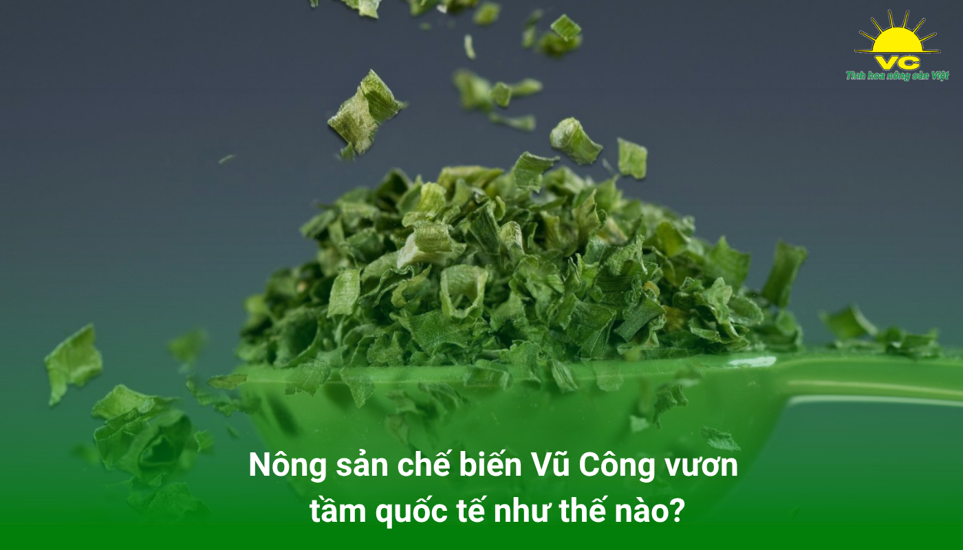 Nông sản chế biến Vũ Công vươn tầm quốc tế như thế nào?
