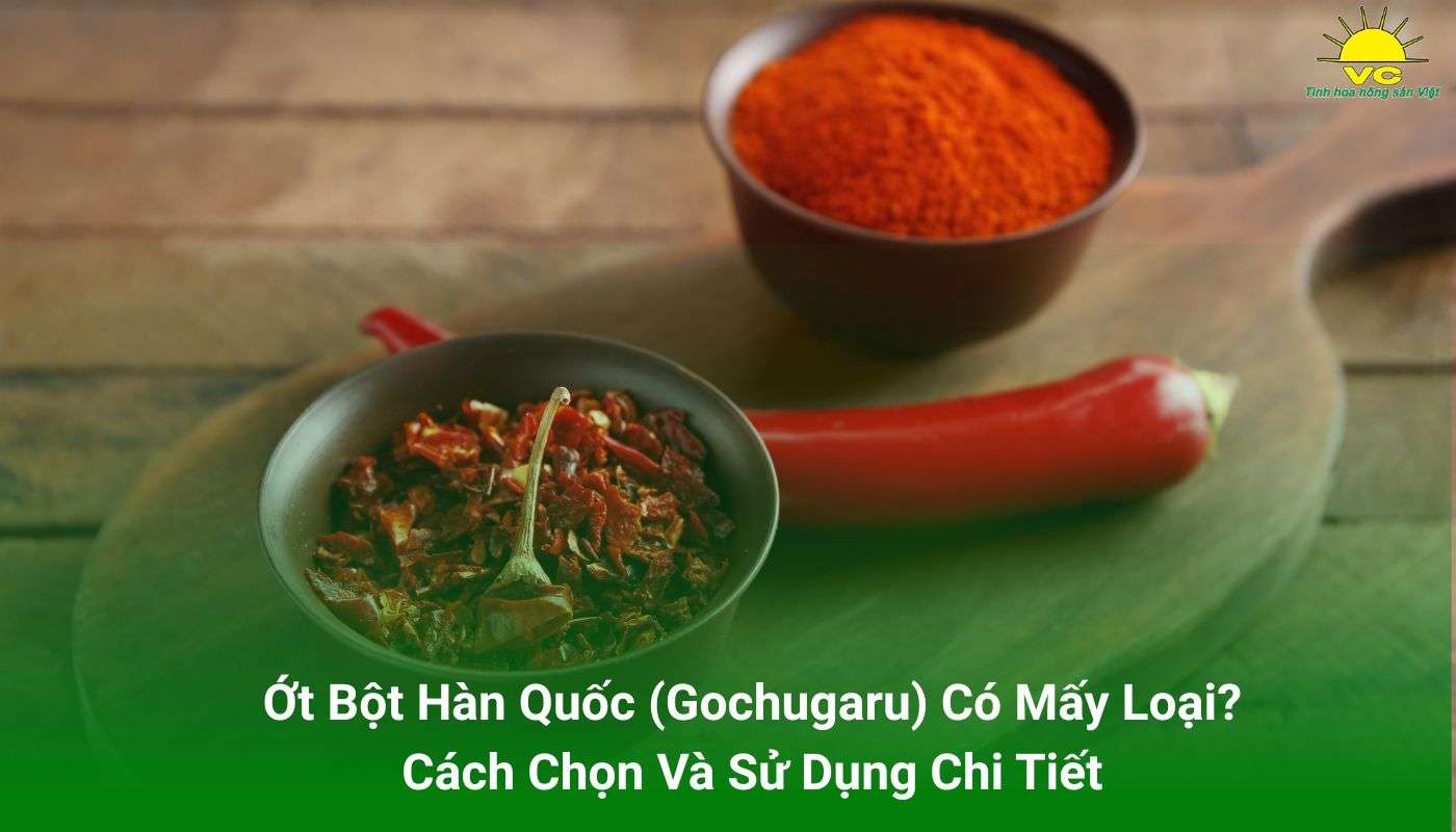 Ớt Bột Hàn Quốc (Gochugaru) Có Mấy Loại? Cách Chọn Và Sử Dụng Chi Tiết