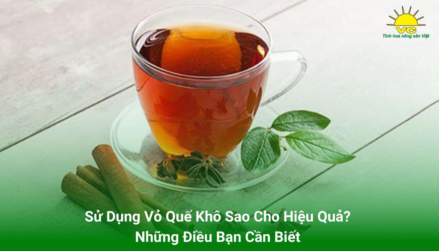 Sử Dụng Vỏ Quế Khô Sao Cho Hiệu Quả? Những Điều Bạn Cần Biết