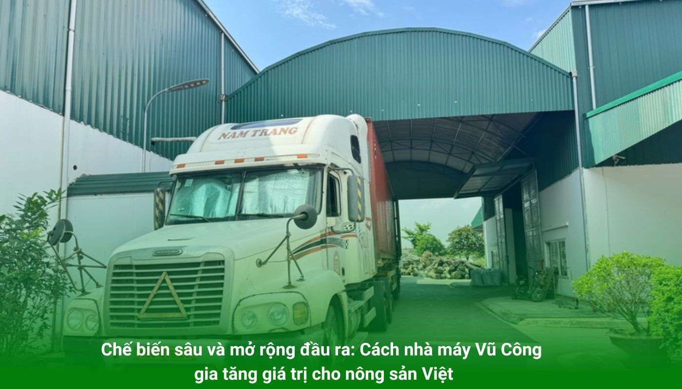 Chế biến sâu và mở rộng đầu ra: Cách nhà máy Vũ Công gia tăng giá trị cho nông sản Việt